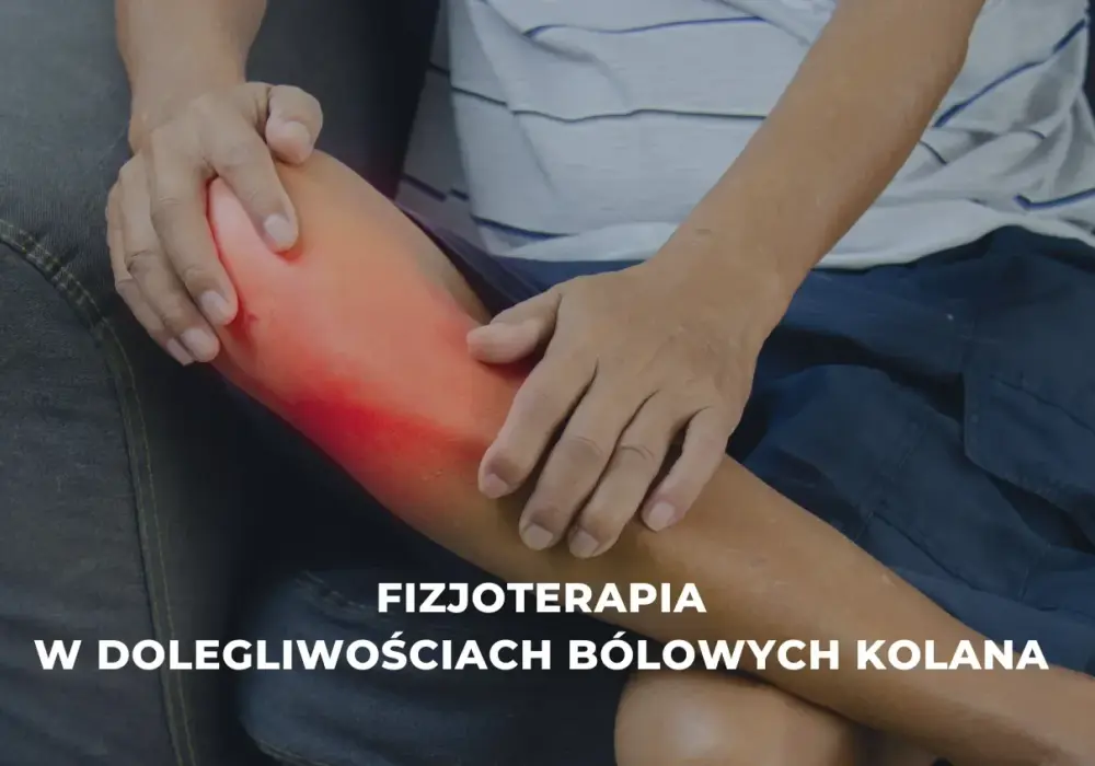 Fizjoterapia kolana na czym polega i jak może złagodzić ból