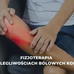 Fizjoterapia kolana na czym polega i jak może złagodzić ból